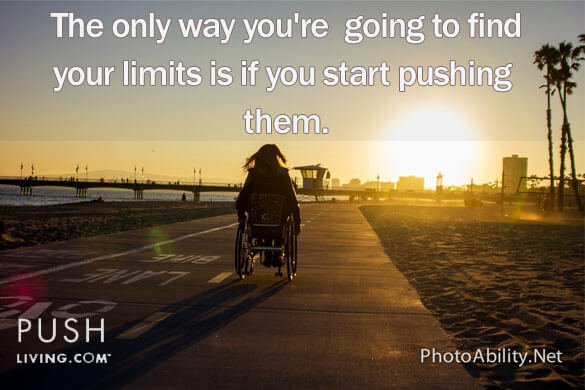 woman in wheelchair rolling towards the sunset Woman in wheelchair push into the horizon with sun setting with caption "for the words provided in image above "the only way you're going to find your limits is if you start pushing them"