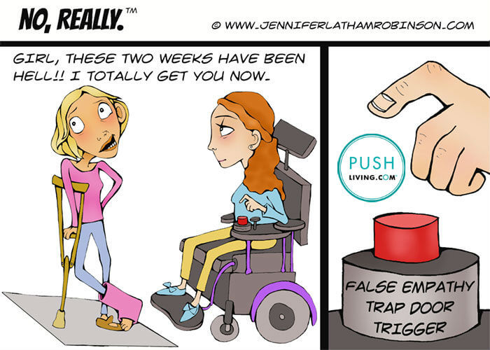 Cartoon of a girl with a plaster on her leg speaking to another girl on the wheelchair pressing button false empathy trap trigger with text Girl these two weeks have been hell!! I totally get you now.